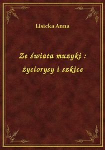 Ze świata muzyki : życiorysy i szkice