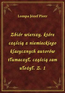 Zbiór wierszy, które częścią z niemieckiego klasycznych autorów tłumaczył, częścią sam ułożył. Z. 1