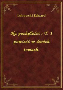 Na pochyłości : T. 1 powieść w dwóch tomach.