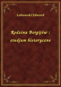 Rodzina Borgijów : studjum historyczne