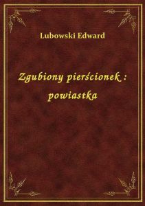 Zgubiony pierścionek : powiastka