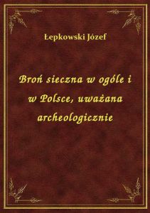 Broń sieczna w ogóle i w Polsce, uważana archeologicznie