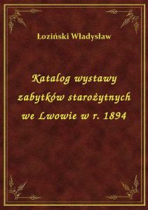 Katalog wystawy zabytków starożytnych we Lwowie w r. 1894