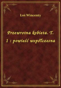 Przewrotna kobieta. T. 1 : powieść współczesna