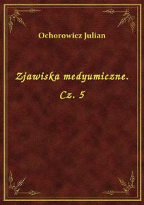 Zjawiska medyumiczne. Cz. 5