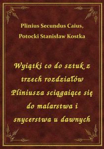 Wyiątki co do sztuk z trzech rozdziałów Pliniusza sciągaiące się do malarstwa i snycerstwa u dawnych