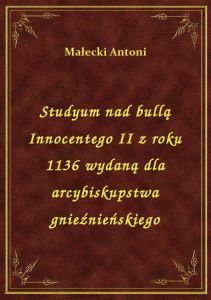 Studyum nad bullą Innocentego II z roku 1136 wydaną dla arcybiskupstwa gnieźnieńskiego