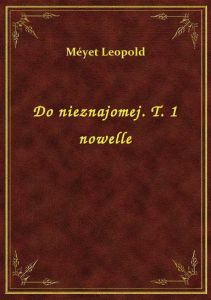 Do nieznajomej. T. 1 nowelle