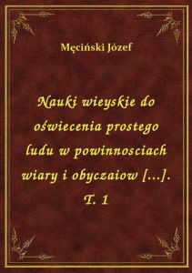 Nauki wieyskie do oświecenia prostego ludu w powinnosciach wiary i obyczaiow [...]. T. 1