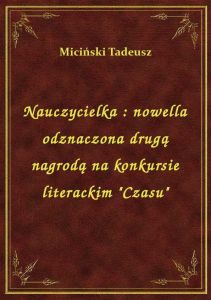 Nauczycielka : nowella odznaczona drugą nagrodą na konkursie literackim \Czasu\