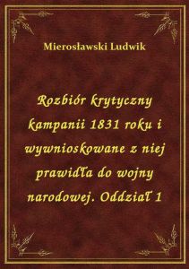 Rozbiór krytyczny kampanii 1831 roku i wywnioskowane z niej prawidła do wojny narodowej. Oddział 1