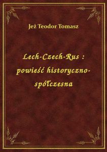 Lech-Czech-Rus : powieść historyczno-spółczesna