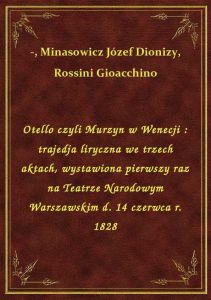 Otello czyli Murzyn w Wenecji : trajedja liryczna we trzech aktach, wystawiona pierwszy raz na Teatr