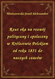 Rzut oka na rozwój polityczny i spoleczny w Królestwie Polskiem od roku 1831 do naszych czasów