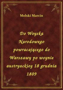 Do Woyska Narodowego powracającego do Warszawy po woynie austryackiey 18 grudnia 1809