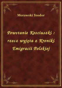 Powstanie Kosciuszki : rzecz wyjęta z Kroniki Emigracii Polskiej