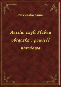 Aniela, czyli Ślubna obrączka : powieść narodowa