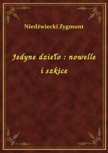 Jedyne dzieło : nowelle i szkice