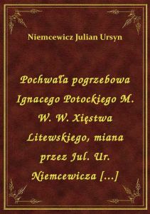 Pochwała pogrzebowa Ignacego Potockiego M. W. W. Xięstwa Litewskiego, miana przez Jul. Ur. Niemcewic
