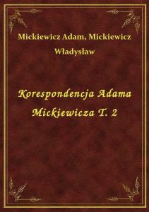 Korespondencja Adama Mickiewicza T. 2