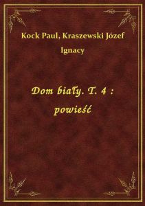 Dom biały. T. 4 : powieść