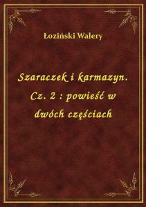 Szaraczek i karmazyn. Cz. 2 : powieść w dwóch częściach