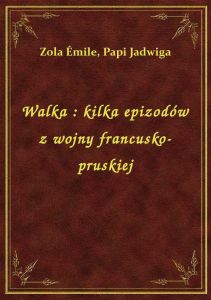 Walka : kilka epizodów z wojny francusko-pruskiej