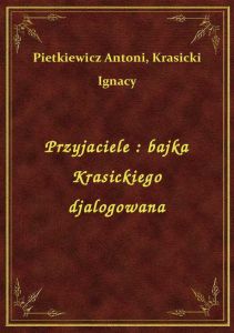 Przyjaciele : bajka Krasickiego djalogowana