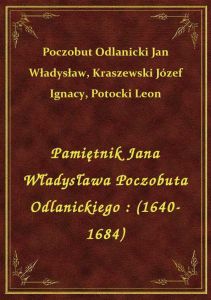 Pamiętnik Jana Władysława Poczobuta Odlanickiego : (1640-1684)