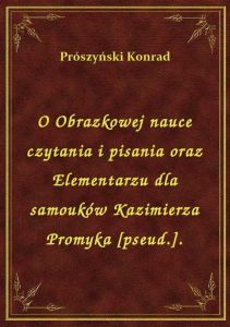 O Obrazkowej nauce czytania i pisania oraz Elementarzu dla samouków Kazimierza Promyka [pseud.].