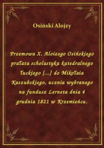 Przemowa X. Aloizego Osińskiego prałata scholastyka katedralnego łuckiego [...] do Mikołaia Kaszubsk