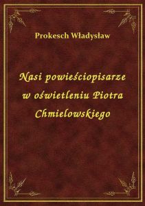 Nasi powieściopisarze w oświetleniu Piotra Chmielowskiego