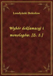 Wybór deklamacyj i monologów. [Z. 2.]