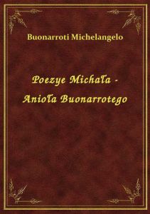 Poezye Michała - Anioła Buonarrotego