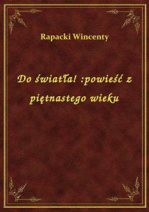 Do światła! :powieść z piętnastego wieku