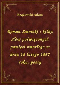 Roman Zmorski : kilka słów poświęconych pamięci zmarłego w dniu 18 lutego 1867 roku, poety