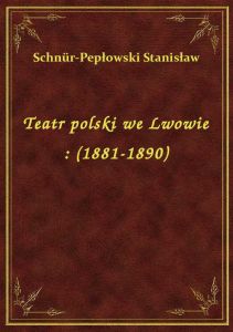 Teatr polski we Lwowie : (1881-1890)