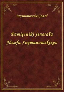 Pamiętniki jenerała Józefa Szymanowskiego