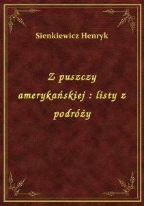 Z puszczy amerykańskiej : listy z podróży