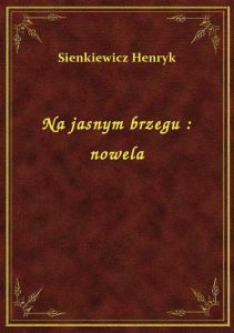 Na jasnym brzegu : nowela