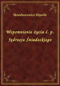 Wspomnienie życia ś. p. Jędrzeja Śniadeckiego