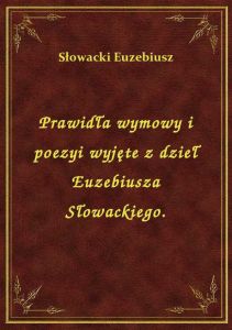 Prawidła wymowy i poezyi wyjęte z dzieł Euzebiusza Słowackiego.