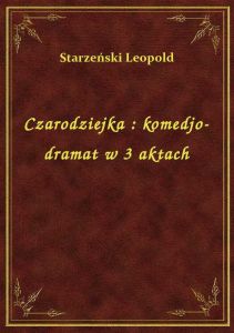 Czarodziejka : komedjo-dramat w 3 aktach