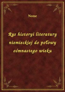 Rys historyi literatury niemieckiej do połowy ośmnastego wieku