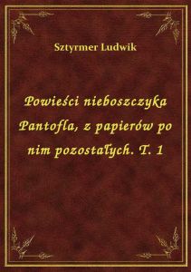 Powieści nieboszczyka Pantofla, z papierów po nim pozostałych. T. 1