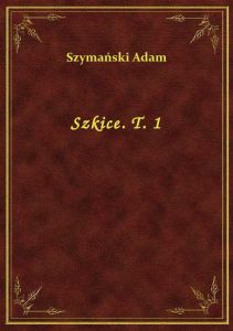 Szkice. T. 1