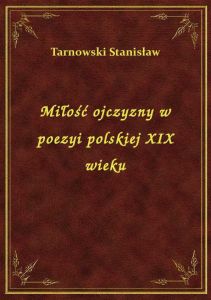 Miłość ojczyzny w poezyi polskiej XIX wieku