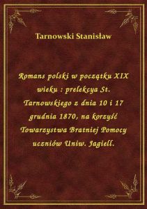 Romans polski w początku XIX wieku : prelekcya St. Tarnowskiego z dnia 10 i 17 grudnia 1870, na korz