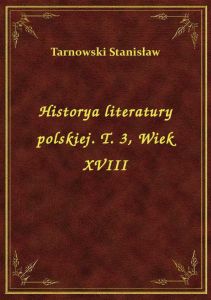 Historya literatury polskiej. T. 3, Wiek XVIII
