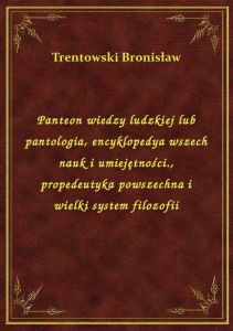 Panteon wiedzy ludzkiej lub pantologia, encyklopedya wszech nauk i umiejętności., propedeutyka powsz